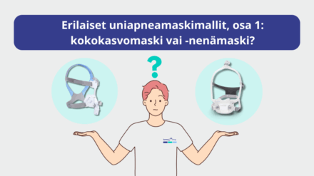Erilaiset uniapneamaskimallit, osa 1: kokokasvomaski vai -nenämaski?